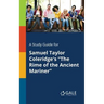 A Study Guide for Samuel Taylor Coleridge's "The Rime of the Ancient Mariner"