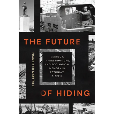 The Future of Hiding: Secrecy, Infrastructure, and Ecological Memory in Estonia's Siberia