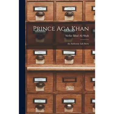 Prince Aga Khan; An Authentic Life Story