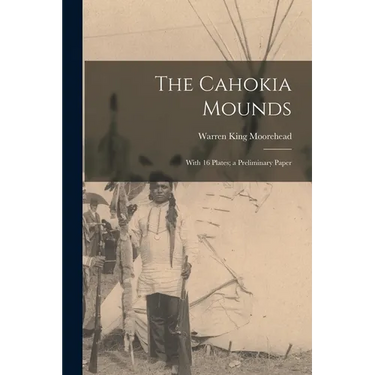 The Cahokia Mounds: With 16 Plates; a Preliminary Paper
