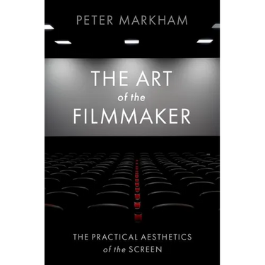 The Art of the Filmmaker: The Practical Aesthetics of the Screen