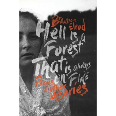 Hell Is a Forest That Is Always on Fire: Poems & Other Miseries
