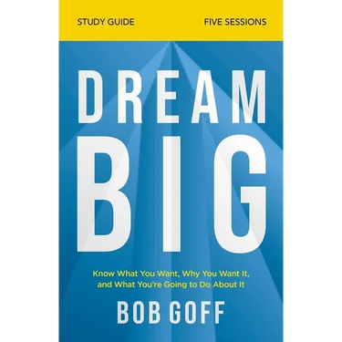 Dream Big Bible Study Guide: Know What You Want, Why You Want It, and What You're Going to Do about It