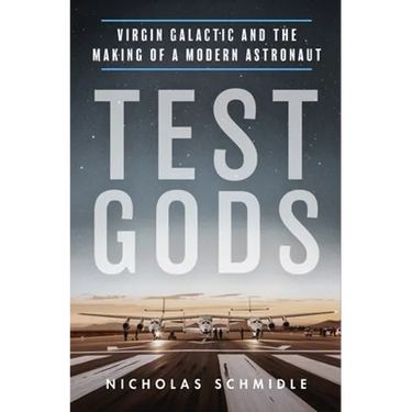 Test Gods: Virgin Galactic and the Making of a Modern Astronaut
