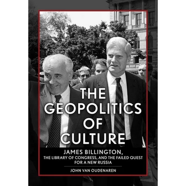 The Geopolitics of Culture: James Billington, the Library of Congress, and the Failed Quest for a New Russia