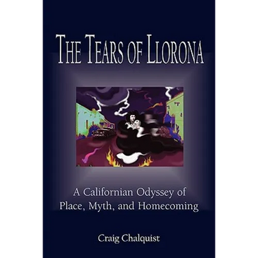 The Tears of Llorona: A Californian Odyssey of Place, Myth, and Homecoming