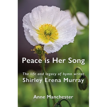 Peace is Her Song: The Life and Legacy of Hymn Writer Shirley Erena Murray