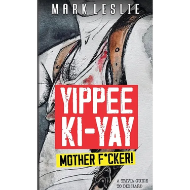Yippee Ki-Yay Motherf*cker!: A Trivia Guide to Die Hard