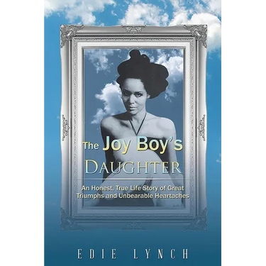The Joy Boy's DAUGHTER: An Honest, True Life Story of Great Triumphs and Unbearable Heartaches