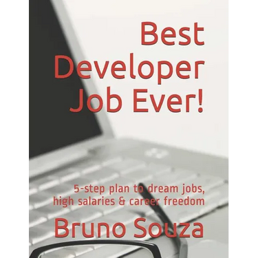 Best Developer Job Ever!: 5-Step Plan to Dream Jobs, High Salaries & Career Freedom