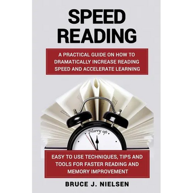 Speed reading: A Practical Guide on How to Dramatically Increase Reading Speed and Accelerate Learning; Easy to use Techniques, Tips