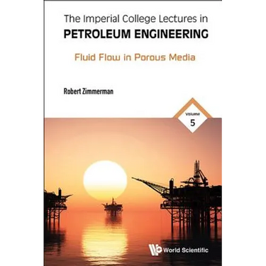 Imperial College Lectures in Petroleum Engineering, the - Volume 5: Fluid Flow in Porous Media