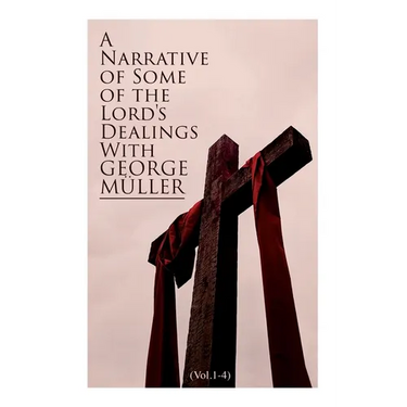 A Narrative of Some of the Lord's Dealings with George M?ler (Vol.1-4): Complete Edition