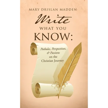 Write What You Know: Potholes, Perspectives, & Passions on the Christian Journey