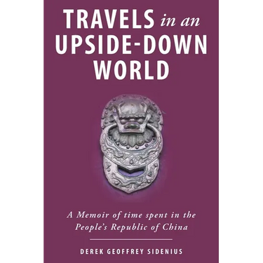 Travels in an Upside-Down World: A Memoir of time spent in the People's Republic of China