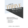 How to THRIVE as a Real Estate Agent: Crush the learning curve and fast-forward to making your first 6 figures!