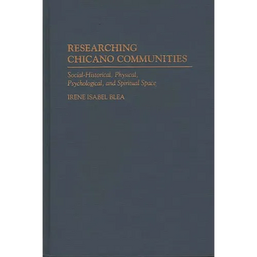 Researching Chicano Communities: Social- Historical, Physical, Psychological, and Spiritual Space
