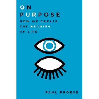 On Purpose: How We Create the Meaning of Life