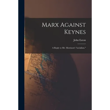 Marx Against Keynes; a Reply to Mr. Morrison's "socialism."