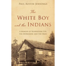 The White Boy and the Indians: A Memoir of Reservation Life, the Depression, and the Okies