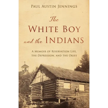The White Boy and the Indians: A Memoir of Reservation Life, the Depression, and the Okies