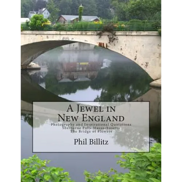 A Jewel in New England: Photography & Inspirational Quotations Shelburne Falls, Massachusetts Bridge of Flowers
