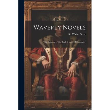 Waverly Novels: The Antiquary. The Black Dwarf. Old Mortality