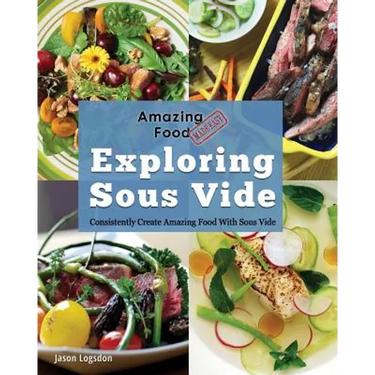 Amazing Food Made Easy: Exploring Sous Vide: Consistently Create Amazing Food with Sous Vide