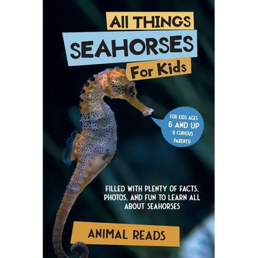 All Things Seahorses For Kids: Filled With Plenty of Facts, Photos, and Fun to Learn all About Seahorses