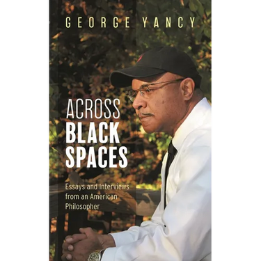 Across Black Spaces: Essays and Interviews from an American Philosopher