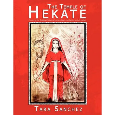 The Temple of Hekate: Exploring the Goddess Hekate Through Ritual, Meditation and Divination