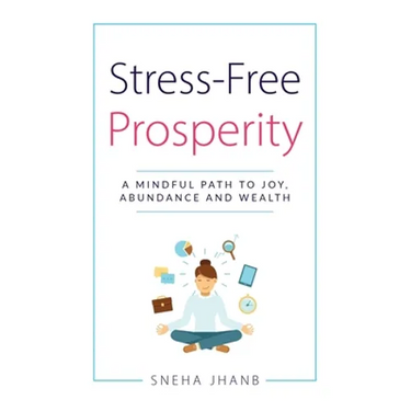 Stress-Free Prosperity: A Mindful Path to Joy, Abundance and Wealth