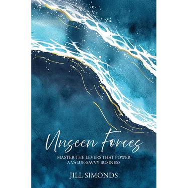Unseen Forces: Master the Levers that Power a Value-Savvy Business