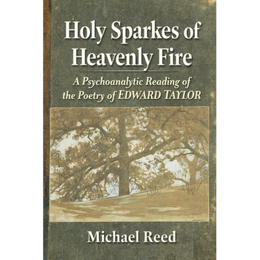 Holy Sparkes of Heavenly Fire: A Psychoanalytic Reading of the Poetry of Edward Taylor