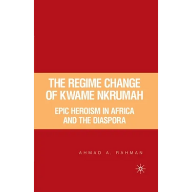 The Regime Change of Kwame Nkrumah: Epic Heroism in Africa and the Diaspora