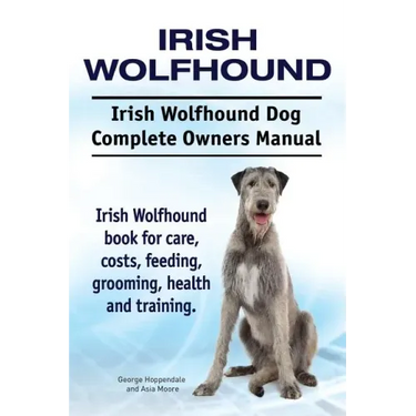Irish Wolfhound. Irish Wolfhound Dog Complete Owners Manual. Irish Wolfhound book for care, costs, feeding, grooming, health and training.