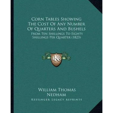 Corn Tables Showing The Cost Of Any Number Of Quarters And Bushels: From Ten Shillings To Eighty Shillings Per Quarter (1823)