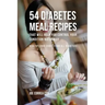 54 Diabetes Meal Recipes That Will Help You Control Your Condition Naturally: Healthy Food Choices for All Diabetics