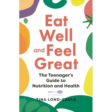 Eat Well and Feel Great: The Teenager's Guide to Nutrition and Health