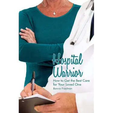 Hospital Warrior: How to Get the Best Care for Your Loved One