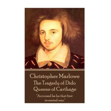 Christopher Marlowe - The Tragedy of Dido Queene of Carthage: "Accursed be he that first invented war."