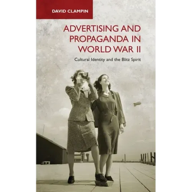 Advertising and Propaganda in World War II: Cultural Identity and the Blitz Spirit
