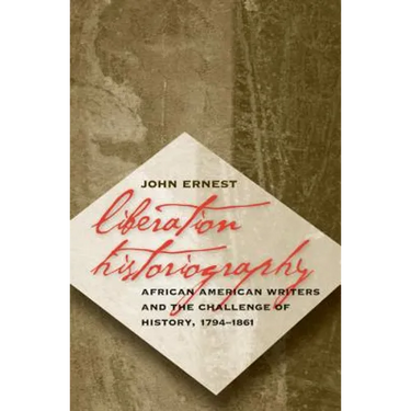 Liberation Historiography: African American Writers and the Challenge of History, 1794-1861
