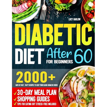 Diabetic Diet After 60 for Beginners: 2000+ Days of Fast, Tasty Recipes to Keep Your Blood Sugar in Check 30-Day Meal Plan, Shopping Guides & Tips for