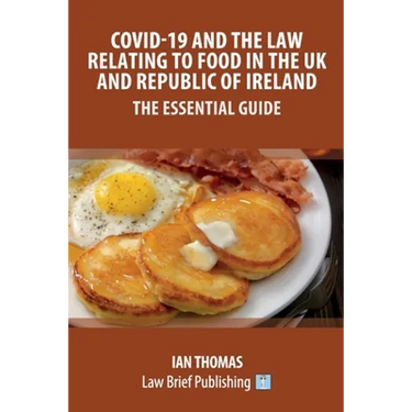Covid-19 and the Law Relating to Food in the UK and Republic of Ireland - The Essential Guide