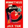Prometheus for Breakfast: A Darkly Absurd Tale of Death, the Afterlife, and the End of Everything