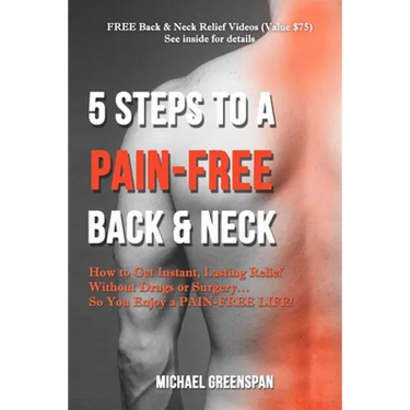5 Steps to a Pain-Free Back & Neck: How to Get Instant, Lasting Relief Without Drugs or Surgery...So You Enjoy a Pain-Free Life!