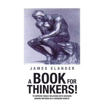 A Book for Thinkers!: To Improve Family Relations with Decision Making Methods in a Changing World!