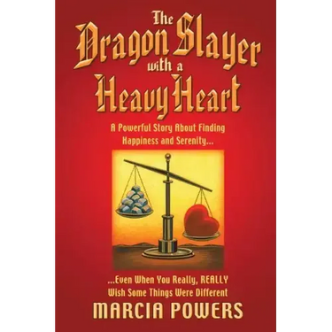 The Dragon Slayer with a Heavy Heart: A Powerful Story about Finding Happiness and Serenity...Even When You Really, Really Wish Some Things Were Diffe