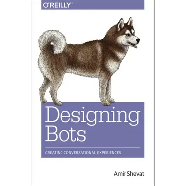 Designing Bots: Creating Conversational Experiences